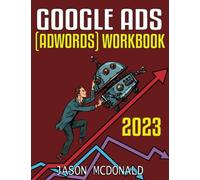 Google Ads (AdWords) Workbook (2023): Advertising on Google Ads, YouTube, & the Display Network