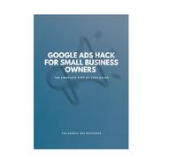 Google Ads for Small Business Owners - The Complete Step-by-Step Guide (By The Google Ads Whisperer)