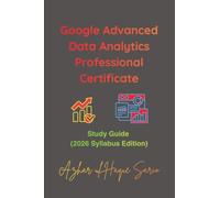 Google Advanced Data Analytics Professional Certificate: Study Guide (2026 Syllabus Edition) (Google Career Certificates)