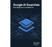 Google AI Essentials: From Beginner to Certified Pro: Master Gemini and Google Workspace AI to Save 6+ Hours a W nd Complete Your Certification (Tech Cert Academy Certification Prep Series)