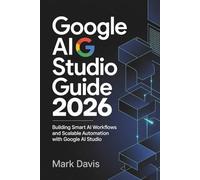Google AI Studio 2026: Building Smart AI Workflows and Scalable Automation with Google AI Studio (Gemini AI 2026)