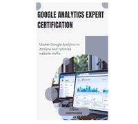 Google analytics expert certification: Master Google Analytics to analyze and optimize website traffic