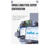 Google analytics expert certification: Master Google Analytics to analyze and optimize website traffic