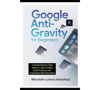 Google Anti-Gravity for Beginners: A Simple Step-by-Step Guide to Learn Coding, Build Projects, and Understand Web Animation