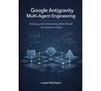 Google Antigravity Multi-Agent Engineering: Building and Orchestrating Multi-Model AI Systems at Scale (Google Antigravity Agentic IDE Series)