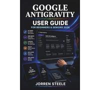 GOOGLE ANTIGRAVITY User Guide for Beginners & Seniors 2026: Understanding Interactive Digital Experiences, Web Technology, Gravity Simulations, ... the Ideas Behind Modern Online Experiments