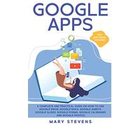 Google Apps: G Suite. A Complete and Practical Guide on How to Use Google Drive, Google Docs, Google Sheets, Google Slides, Google Forms, Google Calendars and Google Photos. Tips and Tricks Included