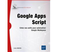 Google Apps Script - Créez vos outils pour automatiser Google Workspace: Créez vos outils pour automatiser Google Workspace