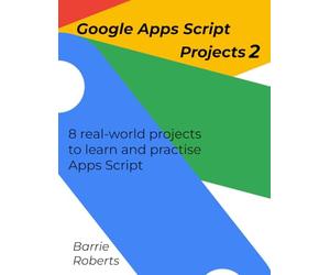 Google Apps Script Projects 2 (Step-by-step guides to Google Apps Script)