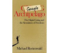 Google Archipelago: The Digital Gulag and the Simulation of Freedom