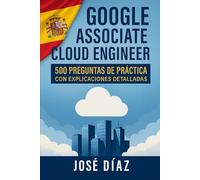 Google Associate Cloud Engineer: 500 Preguntas de Práctica con Explicaciones Detalladas