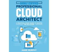 Google Certified Professional Cloud Architect A Practical Study Guide to Master the GCP Exam