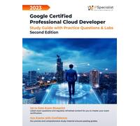 Google Certified Professional Cloud Developer: Study Guide with Practice Questions and Labs: Second Edition - 2023