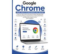Google Chrome Made Simple for Beginners and Seniors: A Step-by-Step Guide to Browsing the Web Safely, Managing Tabs, Bookmarks, Passwords, Extensions, ... and Mastering it (APP GUIDE SOLUTIONS)
