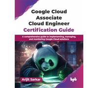 Google Cloud Associate Cloud Engineer Certification Guide: A comprehensive guide to implementing, managing, and monitoring Google Cloud solutions (English Edition)