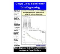 Google Cloud Platform for Data Engineering: Learn fundamental to advanced data engineering concepts and techniques using 30+ real-world use cases
