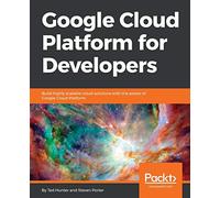 Google Cloud Platform for Developers: Build highly scalable cloud solutions with the power of Google Cloud Platform