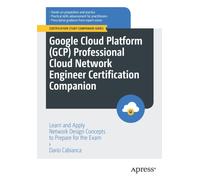 Google Cloud Platform (GCP) Professional Cloud Network Engineer Certification Companion : Learn and Apply Network Design Concepts to Prepare for the Exam