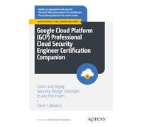 Google Cloud Platform (GCP) Professional Cloud Security Engineer Certification Companion: Learn and Apply Security Design Concepts to Ace the Exam (Certification Study Companion Series)