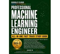 Google Cloud Professional Machine Learning Engineer All-In-One Fast Track Study Guide: Scenario-Based Exam Prep with Service Comparisons, Practice Questions, and Final Review