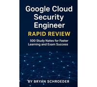 Google Cloud Security Engineer Rapid Review: 500 Study Notes for Faster Learning and Exam Success