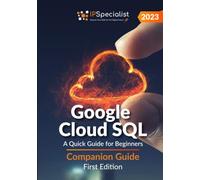 Google Cloud SQL: A Quick Guide for Beginners - Companion Guide: First Edition - 2023