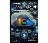 Google Cloud Unlocked: The Practical Guide to Mastering GCP Services, Security, and Architecture. (Cloud Mastery Series)