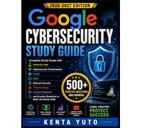 GOOGLE CYBERSECURITY STUDY GUIDE 2026-2027: Complete Study Guide with Hands-On Labs, Cybersecurity Fundamentals, Python, Linux, Network Security, ... Practice Questions to Build Job-Ready Skills