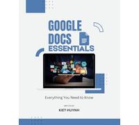 Google Docs Essentials: Everything You Need to Know (Google Apps for Everyone: A Beginner's Guide)