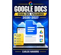 Google Docs Guia del Usuario 2026-2027: Domina el Procesador de Textos en la Nube: Trucos, Funciones Avanzadas y Productividad para Todos