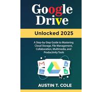 Google Drive Unlocked 2025: A Step-by-Step Guide to Mastering Cloud Storage, File Management, Collaboration, Multimedia, and Productivity Tools (Gadget manuals Made Easy)