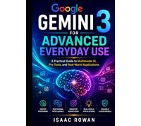 Google Gemini 3 for Advanced Everyday Use: A Practical Guide to Multimodal AI, Pro Tools, and Real-World Applications (Everyday AI with Google Gemini 3)
