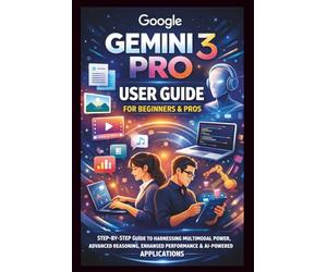 Google Gemini 3 Pro User Guide For Beginners And Pros: Step-by-step guide to harnessing multimodal power, advanced reasoning, enhanced performance, ... and AI powered Applications. (Tech Made Easy)