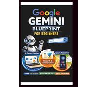 Google Gemini Blueprint For Beginners: Step-by-step instructions for integrating AI into your daily Workflow. (Tech Made Easy)