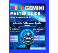 GOOGLE GEMINI MASTER GUIDE FOR BEGINNERS 2026: Unlock the Full Power of Google Gemini