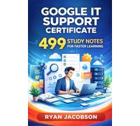 Google IT Support Certificate: 499 Study Notes for Faster Learning