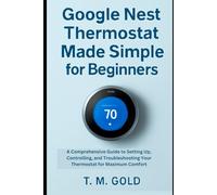 Google Nest Thermostat Made Simple for Beginners: A Comprehensive Guide to Setting Up, Controlling, and Troubleshooting Your Thermostat for Maximum ... SCIENCE, TECHNOLOGY AND ENGINEERING WORKS)