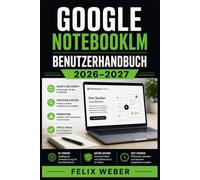 Google NotebookLM Benutzerhandbuch 2026-2027: Der Praxisleitfaden für KI-gestützte Recherche, intelligente Notizen und automatische Zusammenfassungen - für Einsteiger und Profis