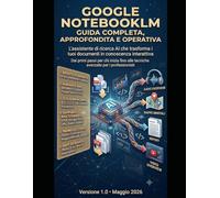 Google NotebookLM: Guida Completa, Approfondita e Operativa (L'Azienda Aumentata: Orientarsi e dominare il mondo dell'Intelligenza Artificiale)
