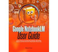 Google NotebookLM User Guide: Learn Advanced AI Productivity Methods, Information Analysis, and Smart Research Organization Step by Step