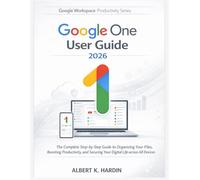 GOOGLE ONE User Guide 2026: The Complete Step-by-Step Guide to Organizing Your Files, Boosting Productivity, and Securing Your Digital Life across All ... 11 (Google Workspace Productivity Series)