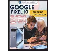 Google Pixel 10 Guide de l'utilisateur: L'œuvre essentielle pour chaque modèle : Exploiter le processeur Tensor G5, la nouvelle génération Gemini AI ... Complete Done-For-You Success User Guides)