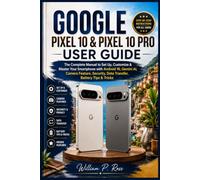 GOOGLE PIXEL 10 & PIXEL 10 PRO USER GUIDE: The Complete Manual to Set Up, Customize & Master Your Smartphone with Android 16, Gemini AI, Camera Feature, Security, Data Transfer, Battery Tips & Tricks