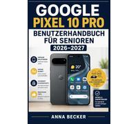 Google Pixel 10 Pro Benutzerhandbuch für Senioren 2026-2027: Einfache Anleitungen zu Telefonieren, Kamera, WhatsApp und Einstellungen - Schritt-für-Schritt erklärt, auch ohne Vorkenntnisse