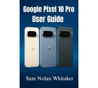 Google Pixel 10 Pro for Beginners: The Step-by-Step User Guide to Set Up, Customize, and Master Your Pixel 10 Pro with Tips, Tricks, and Troubleshooting Made Easy