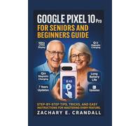 Google Pixel 10 Pro for Seniors and Beginners Guide: Step-by-Step Tips, Tricks, and Easy Instructions for Mastering Every Feature.