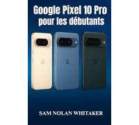 Google Pixel 10 Pro pour les débutants: Guide d'utilisation étape par étape pour configurer, personnaliser et maîtriser votre Pixel 10 Pro avec des conseils, des astuces et un dépannage simplifiés
