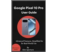 Google pixel 10 pro user guide: Advanced Features, Simplified for Real-World Use