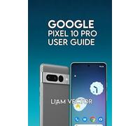 Google Pixel 10 Pro User Guide: Step-by-Step for Beginners and Seniors to Master Every Feature with Confidence