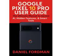 Google pixel 10 pro User Guide: The Ultimate Manual to Gemini AI, Hidden Features, & Smart Tools